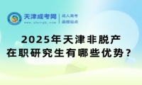 2025年天津非脫產(chǎn)在職研究生有哪些優(yōu)勢(shì)？