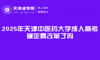 2025年天津中醫(yī)藥大學(xué)成人高考確定要改革了嗎