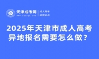 2025年天津市成人高考異地報名需要怎么做？