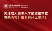 天津成人高考入學前資格審查哪些內容？報名有什么要求？