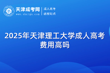 2025年天津理工大學(xué)成人高考費用高嗎
