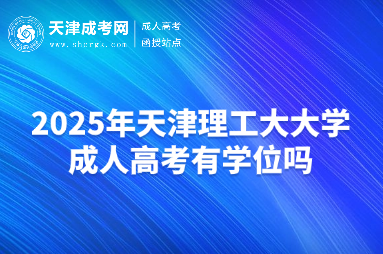 2025年天津理工大大學(xué)成人高考有學(xué)位嗎