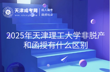 2025年天津理工大學(xué)非脫產(chǎn)和函授有什么區(qū)別