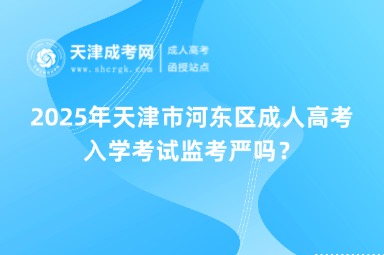 2025年天津市河東區(qū)成人高考入學考試監(jiān)考嚴嗎？