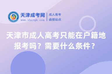 天津市成人高考只能在戶籍地報考嗎？需要什么條件？