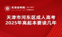 2025年天津市河?xùn)|區(qū)成人高考高起本要讀幾年？