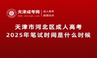 2025年天津市河北區(qū)成人高考筆試時(shí)間是什么時(shí)候