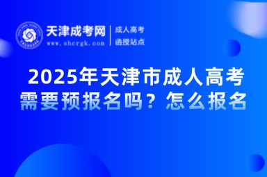  2025年天津市成人高考需要預(yù)報名嗎？怎么報名？