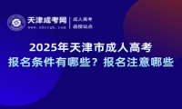 2025年天津市成人高考報名條件有哪些？報名注意哪些？