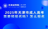  2025年天津市成人高考需要預報名嗎？怎么報名？