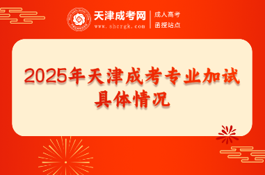 2025年天津成考專業(yè)加試具體情況