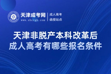 天津非脫產(chǎn)本科改革后的成人高考有哪些報(bào)名條件