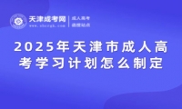 2025年天津市成人高考學(xué)習(xí)計劃怎么制定？