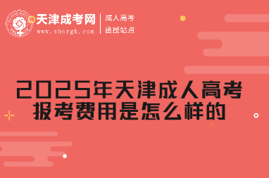 2025年天津成人高考報(bào)考費(fèi)用是怎么樣的