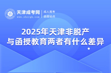 2025年天津非脫產(chǎn)與函授教育兩者有什么差異？