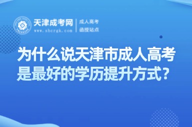 為什么說天津市成人高考是最好的學(xué)歷提升方式？