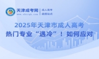 2025年天津市成人高考熱門專業(yè)“遇冷”！如何應(yīng)對？