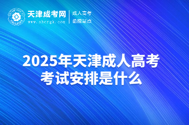 2025年天津成人高考考試安排是什么