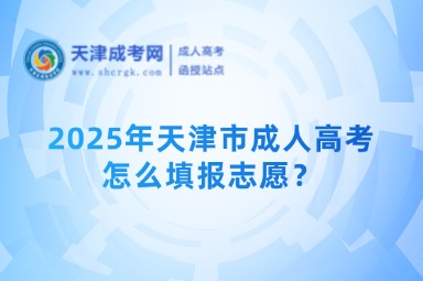 2025年天津市成人高考怎么填報志愿？