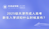2025級天津市成人高考新生入學(xué)須知什么時候發(fā)布？