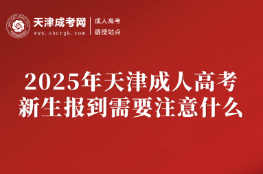 2025年天津成人高考新生報到需要注意什么