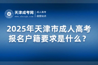 2025年天津市成人高考報(bào)名戶籍要求是什么？