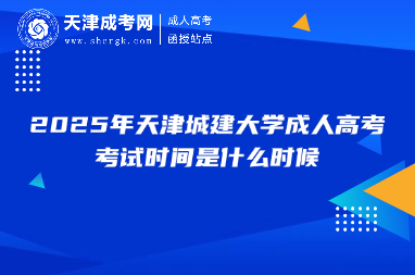 2025年天津城建大學(xué)成人高考考試時(shí)間是什么時(shí)候