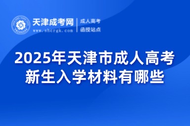 2025年天津市成人高考新生入學(xué)材料有哪些？