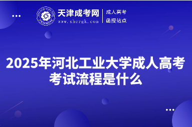 2025年河北工業(yè)大學(xué)成人高考考試流程是什么