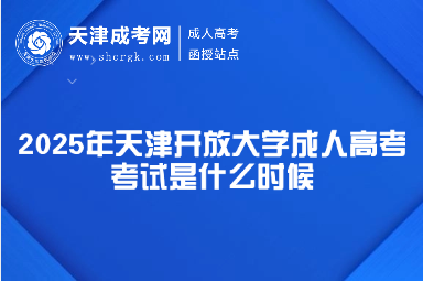 2025年天津開放大學成人高考考試是什么時候