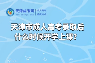 天津市成人高考錄取后什么時候開學(xué)上課？