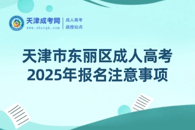 2025年天津市東麗區(qū)成人高考報名注意事項