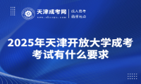 2025年天津開放大學成考考試有什么要求