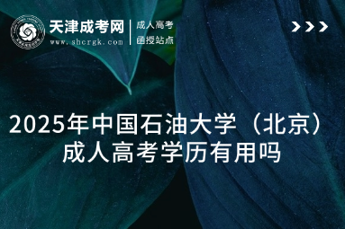2025年中國石油大學（北京）成人高考學歷有用嗎