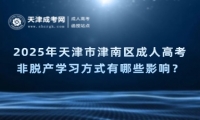 2025年天津市津南區(qū)成人高考非脫產(chǎn)學(xué)習(xí)方式有哪些影響？