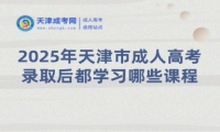 2025年天津市成人高考錄取后都學(xué)習(xí)哪些課程？