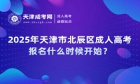 2025年天津市北辰區(qū)成人高考報(bào)名什么時(shí)候開(kāi)始？