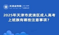 2025年天津市武清區(qū)成人高考上班族有哪些注意事項(xiàng)？