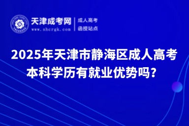 2025年天津市靜海區(qū)成人高考本科學(xué)歷有就業(yè)優(yōu)勢(shì)嗎？