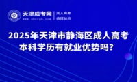 2025年天津市靜海區(qū)成人高考本科學(xué)歷有就業(yè)優(yōu)勢(shì)嗎？