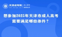 想?yún)⒓?025年天津市成人高考需要滿足哪些條件？