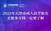 2025年天津市成人高考報(bào)名不想多交錢(qián)一定要了解