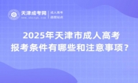 2025年天津市成人高考報考條件有哪些和注意事項？