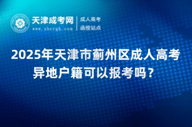 2025年天津市薊州區(qū)成人高考異地戶籍可以報考嗎？