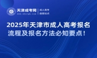 2025年天津市成人高考報(bào)名流程及報(bào)名方法必知要點(diǎn)！