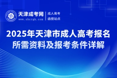 2025年天津市成人高考報(bào)名所需資料及報(bào)考條件詳解