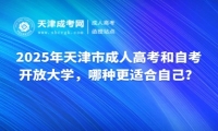 2025年天津市成人高考和自考、開放大學，哪種更適合自己？