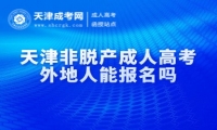天津非脫產(chǎn)成人高考外地人能報(bào)名嗎
