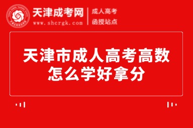 天津市成人高考高數(shù)怎么學(xué)好拿分