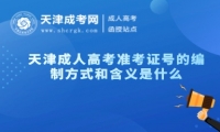 天津成人高考準(zhǔn)考證號(hào)的編制方式和含義是什么